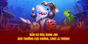 Bắn Cá Rùa Xanh J88 – Săn Thưởng Cực Khủng, Chơi Là Trúng!